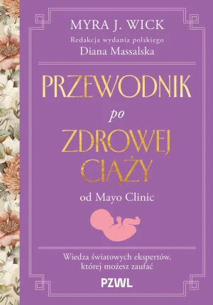 Przewodnik po zdrowej ciąży od Mayo Clinic. Wiedza światowych ekspertów, której możesz zaufać - Myra J. Wic - książka