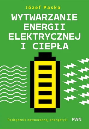 Wytwarzanie energii elektrycznej i ciepła. Podręcznik nowoczesnej energetyki - Józef Paska - książka
