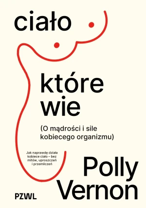 Ciało, które wie. O mądrości i sile kobiecego organizmu - Polly Vernon - książka