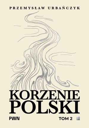 Korzenie Polski. Tom 2 - Przemysław Urbańczyk - książka