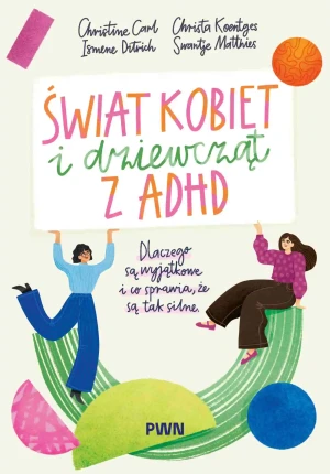 Świat kobiet i dziewcząt z ADHD. Dlaczego są wyjątkowe i co sprawia, że są tak silne - Swantje Matthies - książka