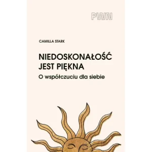 Niedoskonałość jest piękna. O współczuciu dla siebie - Camilla  Stark - książka
