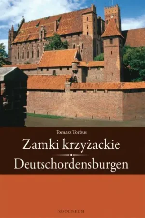 Zamki krzyżackie Deutschordensburgen - Tomasz Torbus -  - Tomasz Torbus - książka