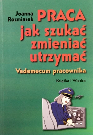 Praca. Jak Szukać Zmieniać Utrzymać - Joanna Rozmiarek - książka