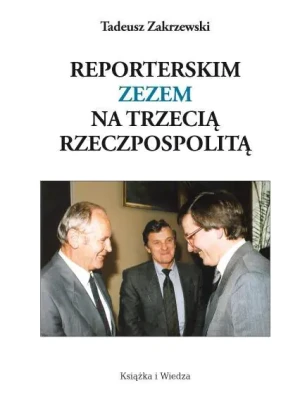 Reporterskim zezem na Trzecią Rzeczpospolitą - Tadeusz Zakrzewski - książka