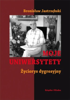 Moje uniwersytety Życiorys dygresyjny - Bronisław Jastrzębski - książka