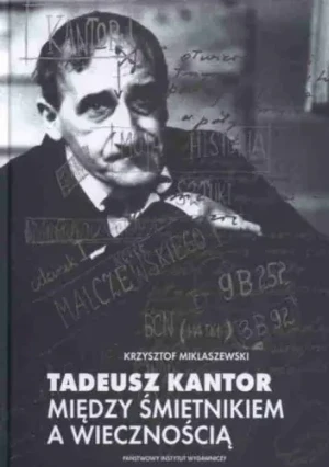 Tadeusz Kantor. Między śmietnikiem a wiecznością - Miklaszewski Krzysztof - książka