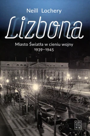 Lizbona. Miasto Światła w cieniu wojny 1939-1945 - Neil Lochery - książka
