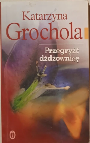 Przegryźć dżdżownicę. Nowe wydanie - Grochola Katarzyna - książka