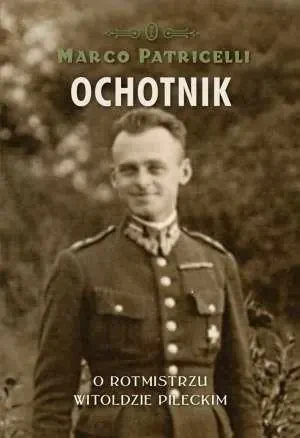 Ochotnik. O Rotmistrzu Witoldzie Pileckim - Marco Patricelli - książka