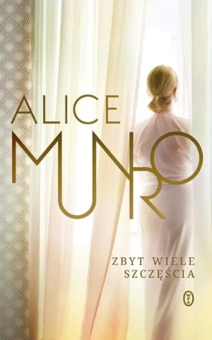 Zbyt wiele szczęścia - Alice Munro - książka