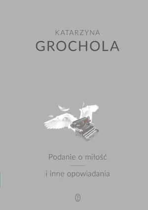 Podanie o miłość i inne opowiadania - Katarzyna Grochola - książka
