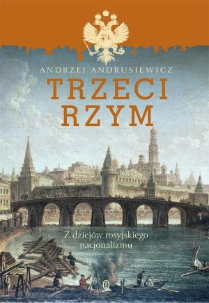 Trzeci Rzym. Z dziejów rosyjskiego nacjonalizmu - Andrzej Andrusiewicz - książka
