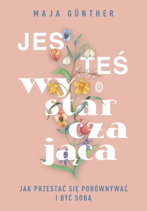 Jesteś wystarczająca. Jak przestać się porównywać i być sobą - Maja Gunther - książka