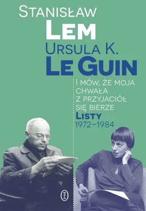 I mów, że moja chwała z przyjaciół się bierze. Listy 1972-1984 - Stanisław Lem, Ursula K. LeGuin - książka