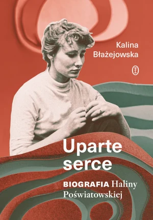 Uparte serce. Biografia Haliny Poświatowskiej - Kalina Błażejowska - książka