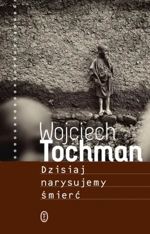Dzisiaj narysujemy śmierć - Wojciech Tochman - książka