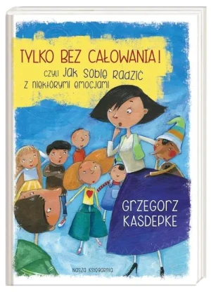 Tylko bez całowania! czyli jak sobie radzić z niektórymi emocjami - Grzegorz Kasdepke - książka
