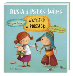 Dusia i Psinek-Świnek. Wszystko w porządku - Justyna Bednarek, Marta Kurczewska - książka