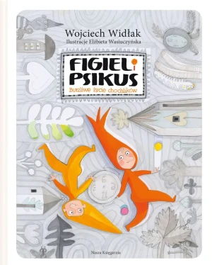 Figiel i Psikus. Burzliwe życie chochlików - Wojciech Widłak, Elżbieta Wasiuczyńska - książka