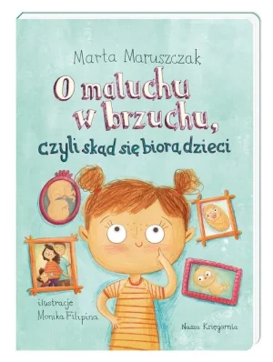 O maluchu w brzuchu, czyli skąd się biorą dzieci - Marta Maruszczak, Monika Filipina - książka