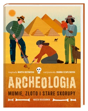 Archeologia. Mumie, złoto i stare skorupy - Marta Guzowska, Joanna Czaplewska - książka