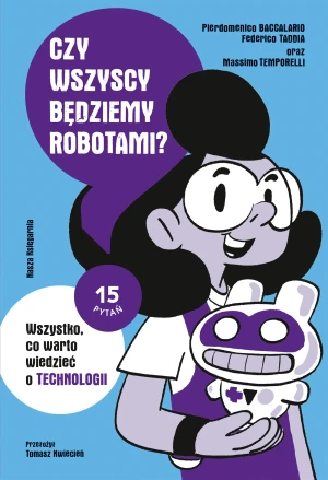 Czy wszyscy będziemy robotami? Wszystko, co warto wiedzieć o technologii - Pierdomenico Baccalario, Federico Taddia, Massimo - książka