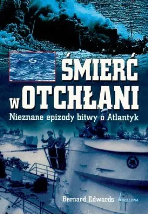 Śmierć w otchłani. Nieznane epizody bitwy o Atlantyk - Edwards Bernard - książka