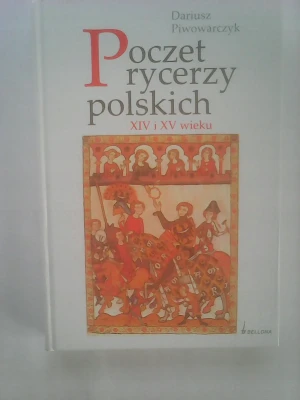 Poczet rycerzy polskich XIV i XV wieku - Dariusz Piwowarczyk - książka