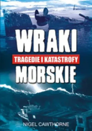 Wraki tragedie i katastrofy morskie - Nigel Cawthorne, Cawthorne Nigel - książka