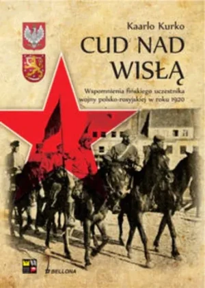 Cud nad Wisłą Wspomnienia fińskiego uczestnika wojny polsko bolszewickiej - Kurka Kaarlo - książka
