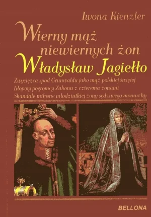 Wierny mąż niewiernych żon Władysław Jagiełło - Iwona Kienzler - książka