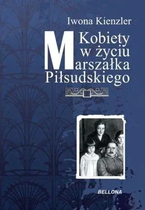 Kobiety w życiu Marszałka Piłsudskiego - Iwona Kienzler - książka