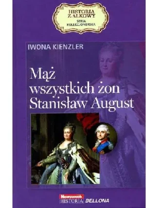 Mąż wszystkich żon. Stanisław August. Seria kolekcjonerska: Historia z Alkowy. Tom 8  - Iwona Kienzler - książka