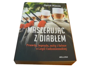 Maszerując z diabłem. Prawda, legendy, mity i fałsz o Legii Cudzoziemskiej - David Mason - książka