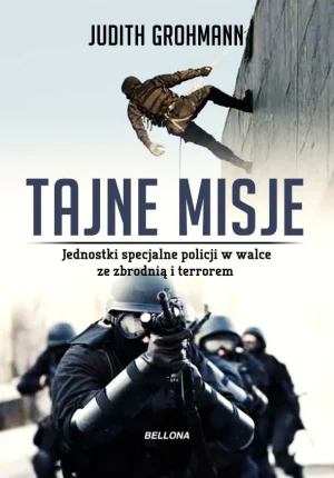 Tajne misje. Jednostki specjalne policji w walce ze zbrodnią i terrorem - Judith Grohmann - książka