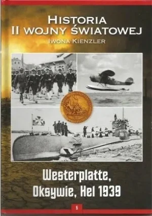 Westerplatte, Oksywie, Hel 1939. Kolekcja Historia II Wojny Światowej. Tom 5 - Iwona Kienzler - książka