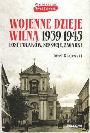 Wojenne dzieje Wilna 1939-1945. Losy Polaków, sensacje, zagadki - Józef Krajewski - książka