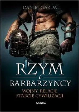 Rzym i barbarzyńcy. Wojny, relacje, starcie cywilizacji - Daniel Gazda - książka