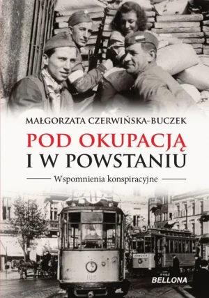 Pod okupacją i w powstaniu. Wspomnienia konspiracyjne - Małgorzata Czerwińska- Buczek - książka