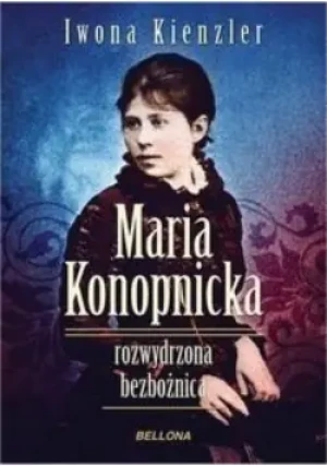 Maria Konopnicka rozwydrzona bezbożnica - W opisie - książka