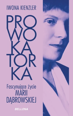 Prowokatorka. Fascynujące życie Marii Dąbrowskiej - Iwona Kienzler - książka