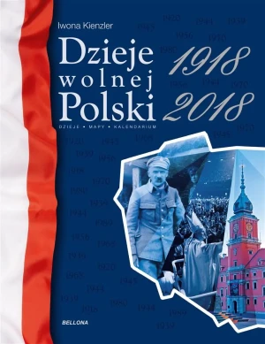 Dzieje wolnej Polski 1918-2018 - Iwona Kienzler - książka