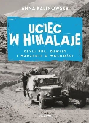 Uciec w Himalaje, czyli PRL, dewizy i marzenia o wolności - Anna Kalinowska - książka