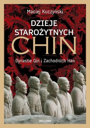 Dzieje starożytnych Chin. Dynastie Qin i Zachodnich Han - Maciej Kuczyński - książka