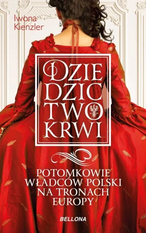 Dziedzictwo krwi. Potomkowie władców Polski na tronach Europy - Iwona Kienzler - książka