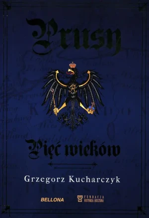 Prusy. Pięć wieków - Grzegorz Kucharczyk - książka