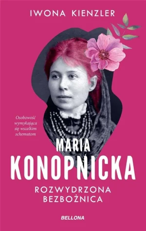 Maria Konopnicka. Rozwydrzona bezbożnica - Iwona Kienzler - książka