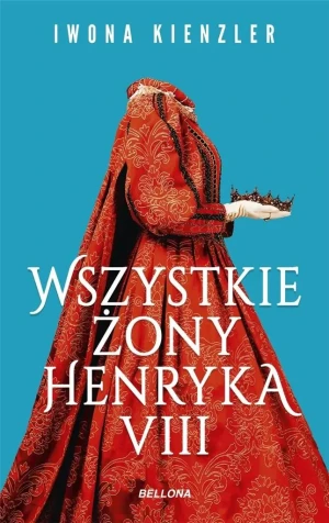 Wszystkie żony Henryka VIII - Iwona Kienzler - książka