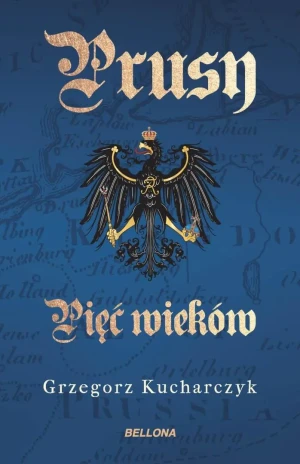 Prusy. Pięć wieków - Grzegorz Kucharczyk - książka